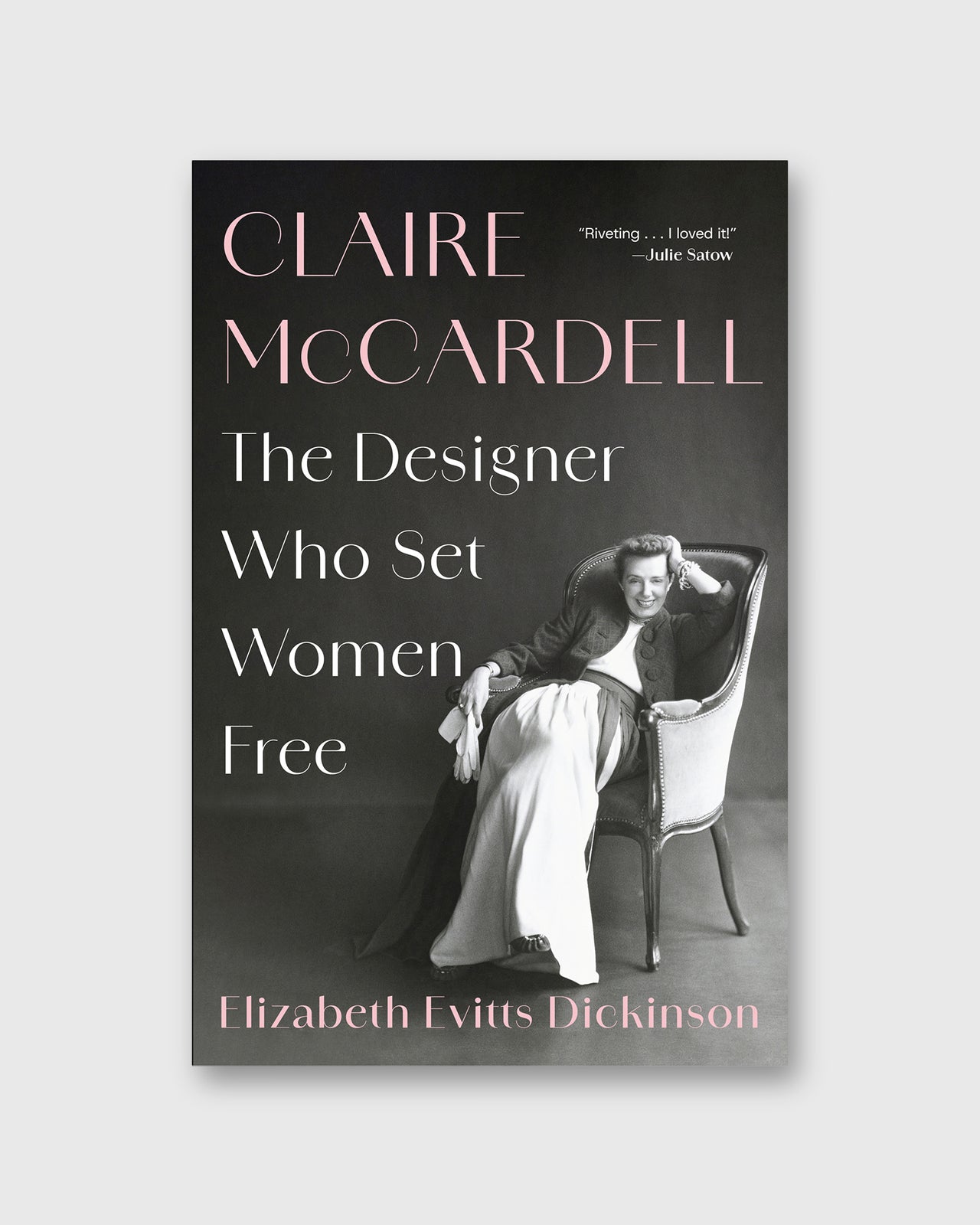 Claire McCardell: The Designer Who Set Women Free - Elizabeth Evitts Dickinson