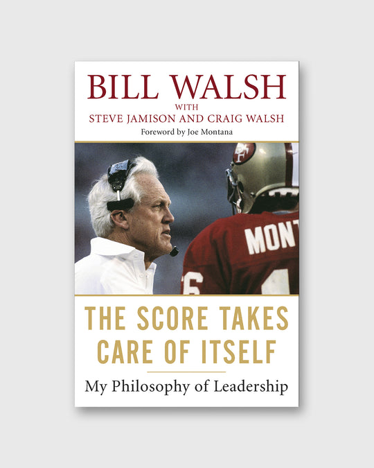 The Score Takes Care of Itself: My Philosophy of Leadership by Bill Walsh, Steve Jamison & Craig Walsh